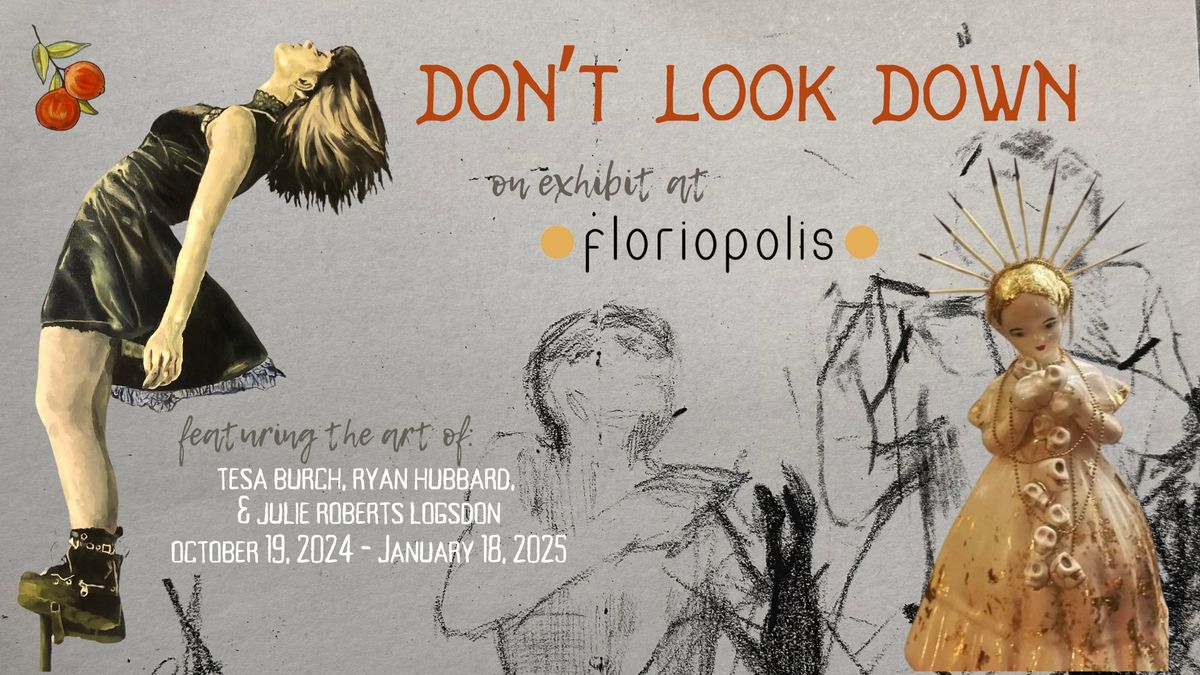 Don't Look Down - Art Exhibit - Floriopolis Oct 19 - Jan 18