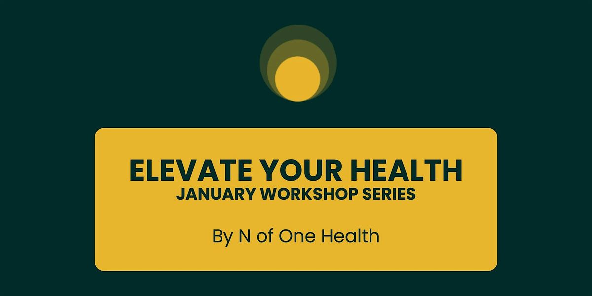 ELEVATE YOUR HEALTH - January Workshop Series