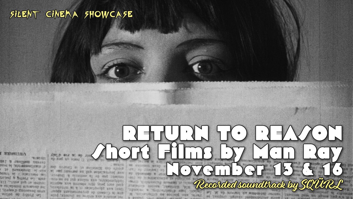 Silent Cinema Showcase: Return to Reason: Short Films by Man Ray w\/ recorded soundtrack by SQ\u00dcRL