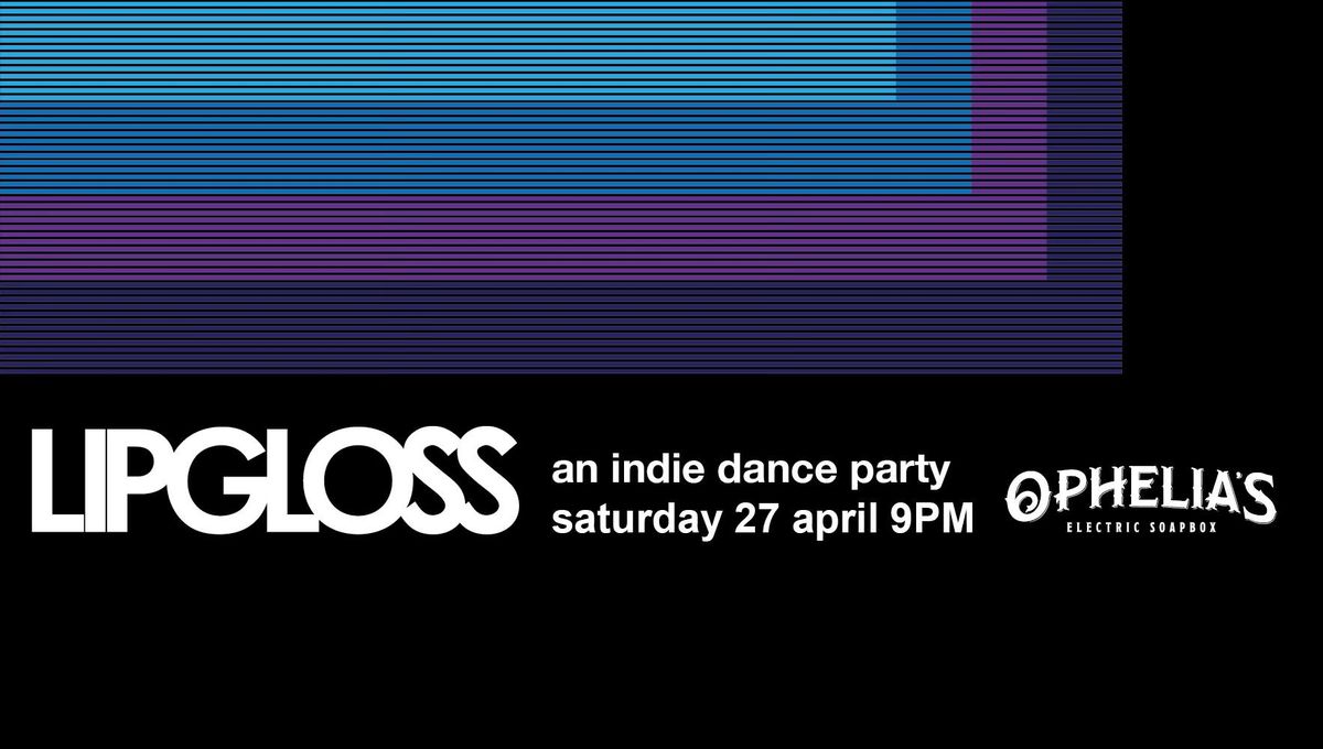 LIPGLOSS: an indie dance party \u2022 Monthly at Ophelia's
