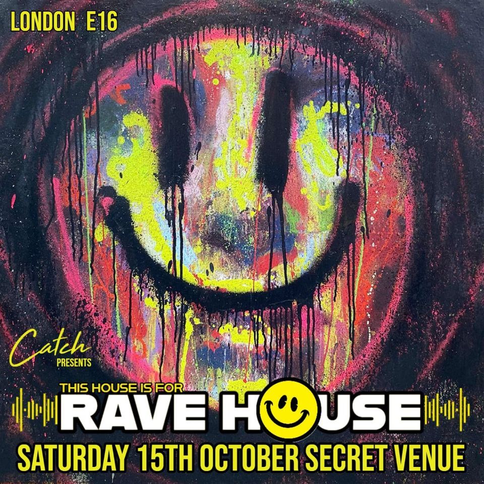 Catch Presents : THIS HOUSE IS FOR RAVE HOUSE at LDN East, Ldn.east ...