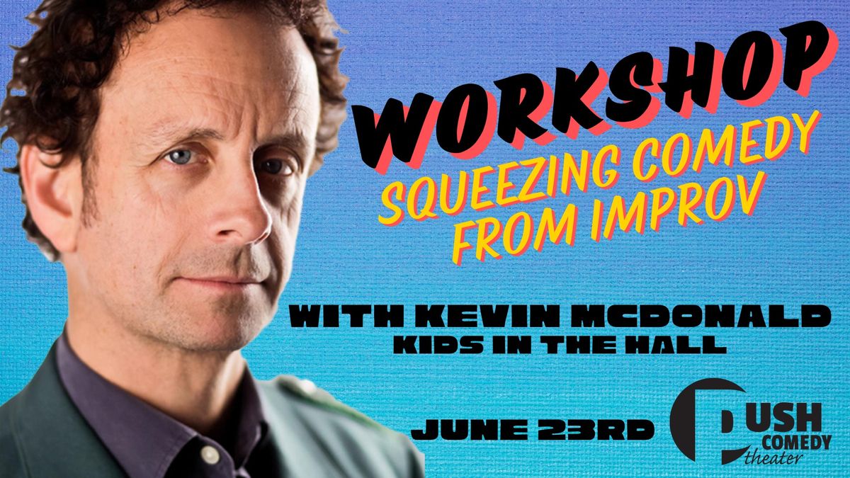Workshop: Squeezing Comedy from Improv with Kevin McDonald