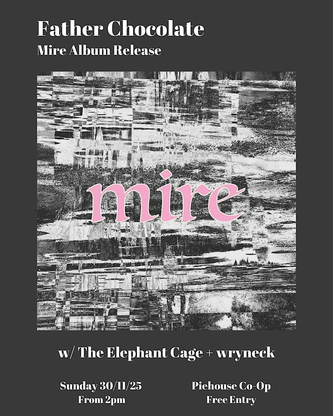Father Chocolate - Mire (Album Release, w\/ The Elephant Cage & wryneck)