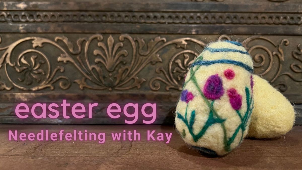 CLASS: Eggstravaganza Needlefelting with Kay