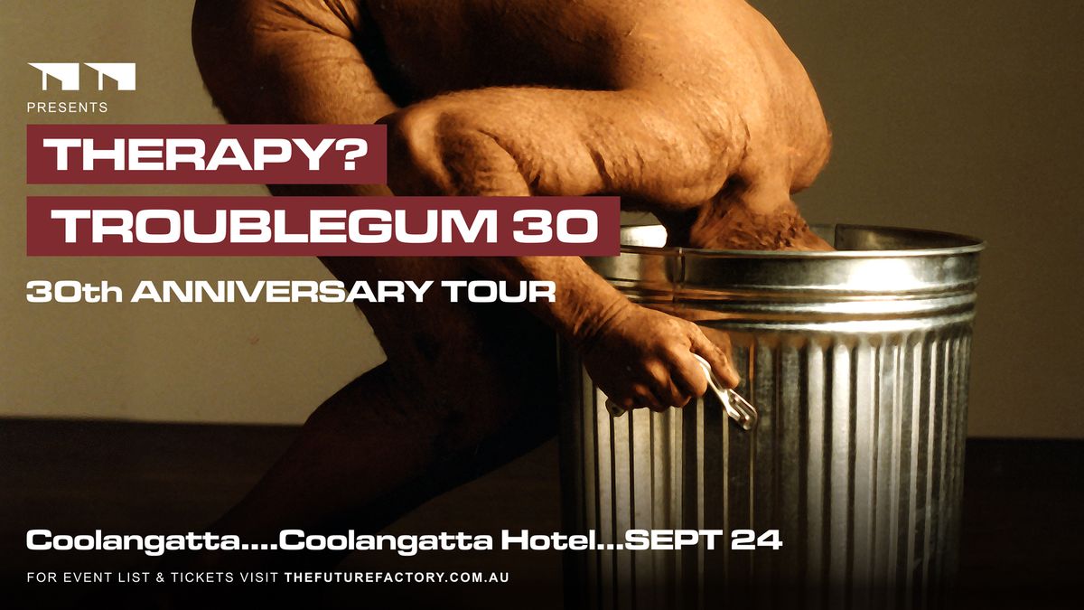 THERAPY? TROUBLEGUM 30th ANNIVERSARY TOUR - Coolangatta