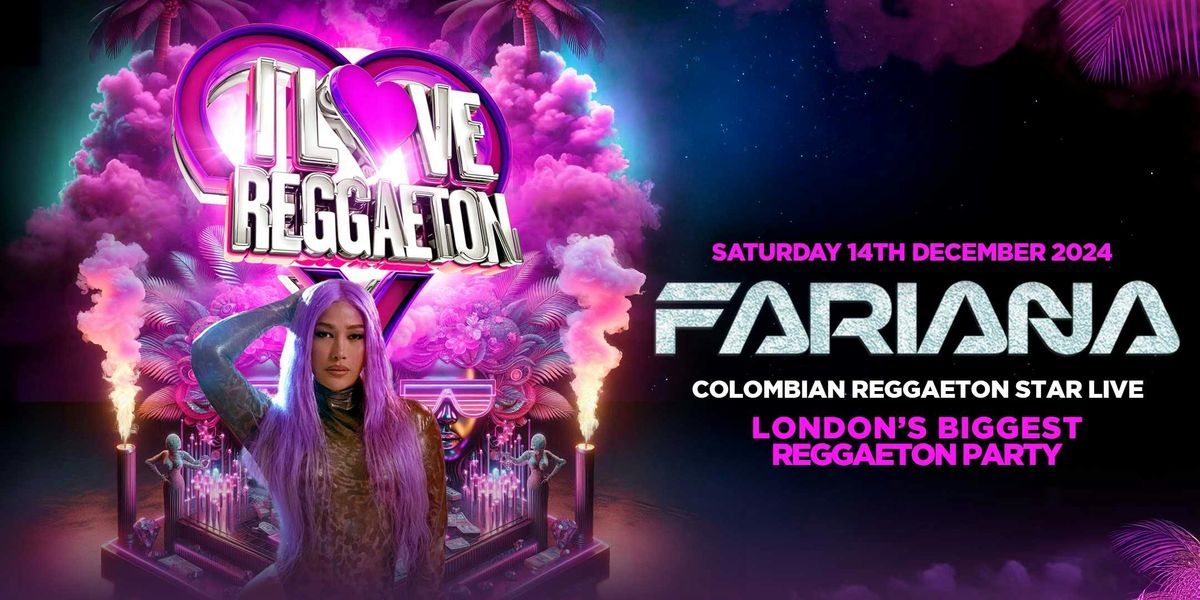 I LOVE REGGAETON + \u201cFARIANA\u201d LIVE - LONDON\u2019S BIGGEST REGGAETON PARTY