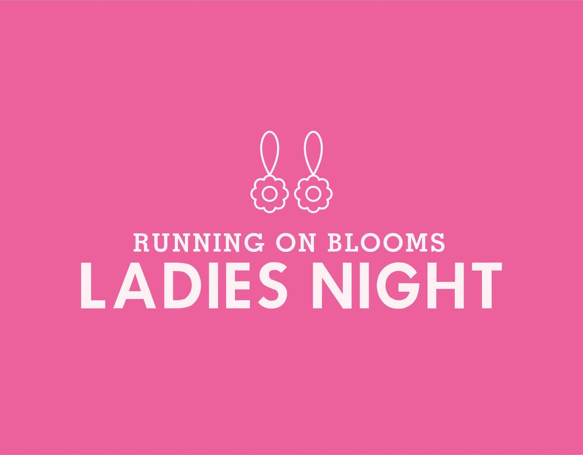 LADIES NIGHT at RUNNING ON BLOOMS