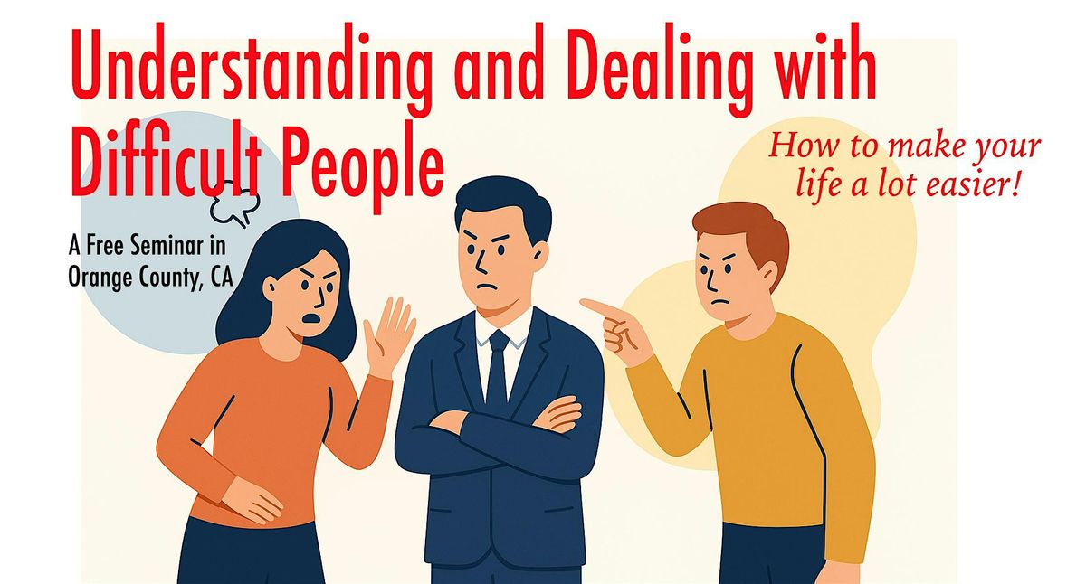 Understanding and Dealing with Difficult People\u2014A Free Seminar
