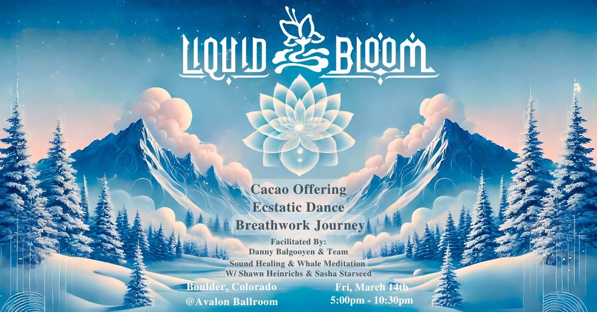 Liquid Bloom- Ecstatic Dance, Breathwork Journey, Cacao Offering + Sound\/Meditation