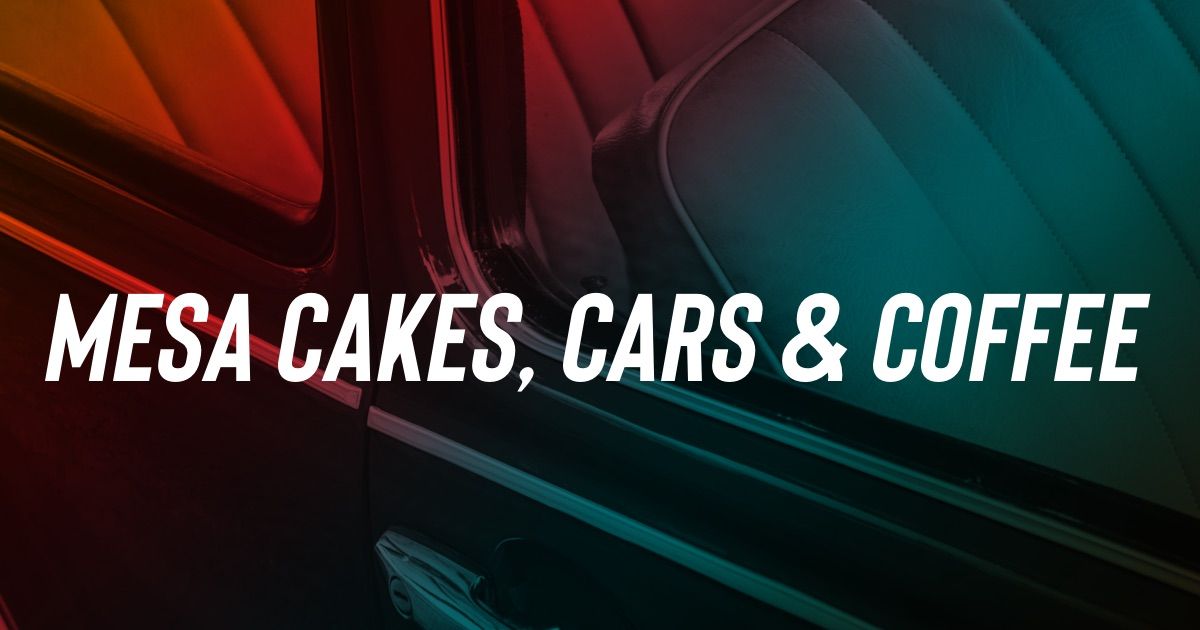 Mesa, Cakes, Cars & Coffee NIGHTTIME CAR SHOW!