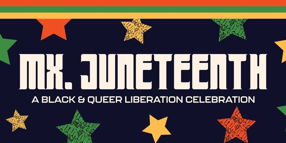 Mx. Juneteenth: A Black and Queer Liberation Celebration
