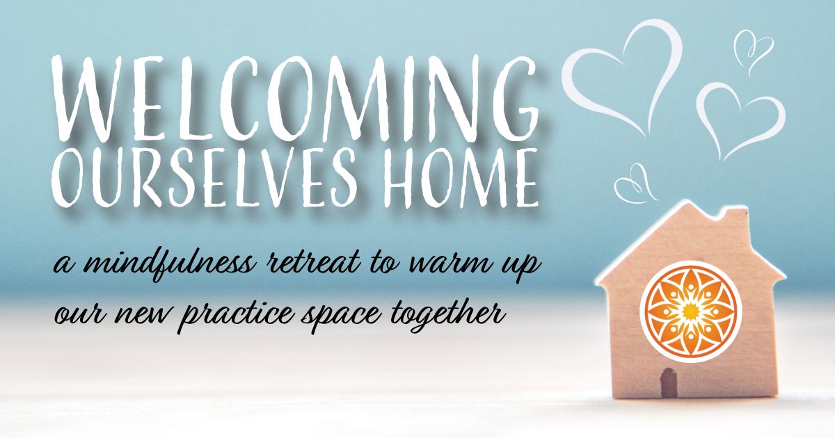 Welcoming Ourselves Home: Half Day Mindfulness Retreat