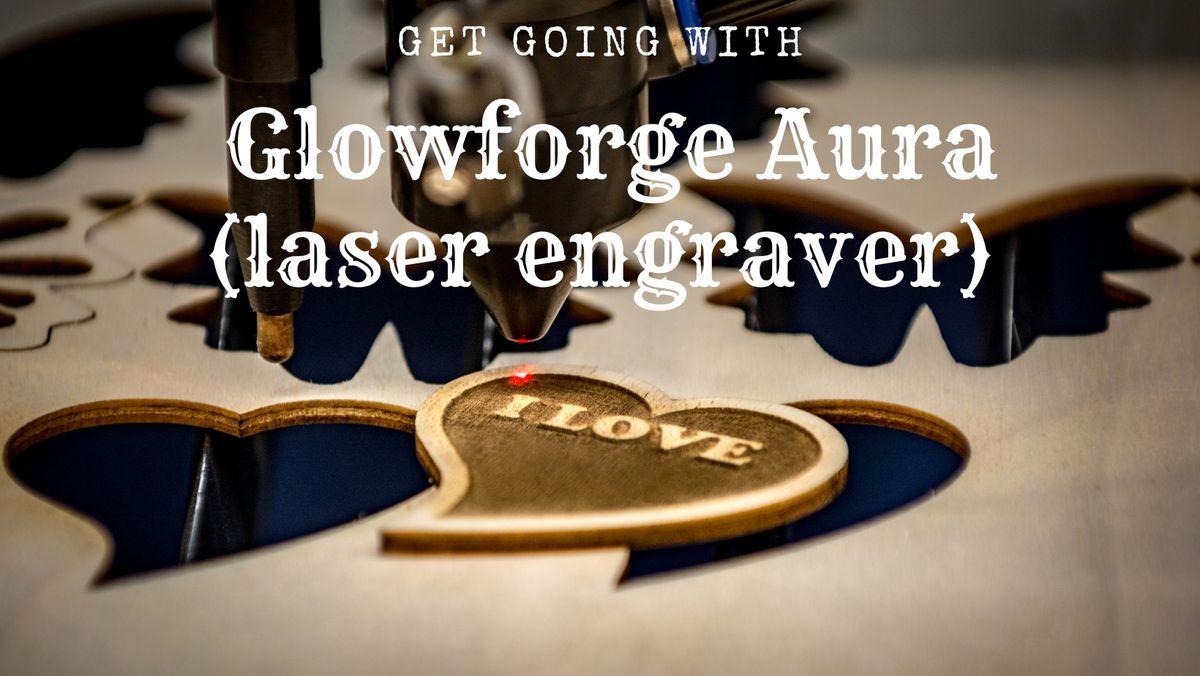 Getting Going with Glowforge Aura (laser engraver)