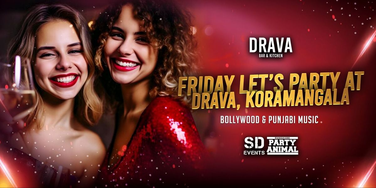 Friday Let's Party At: Drava Koramangala