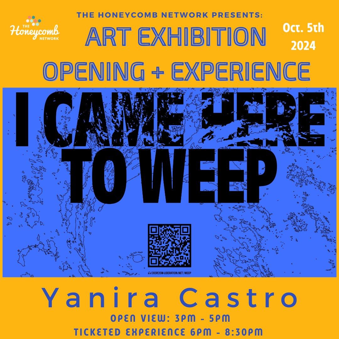 ART OPENING + EXPERIENCE: "I CAME HERE TO WEEP"