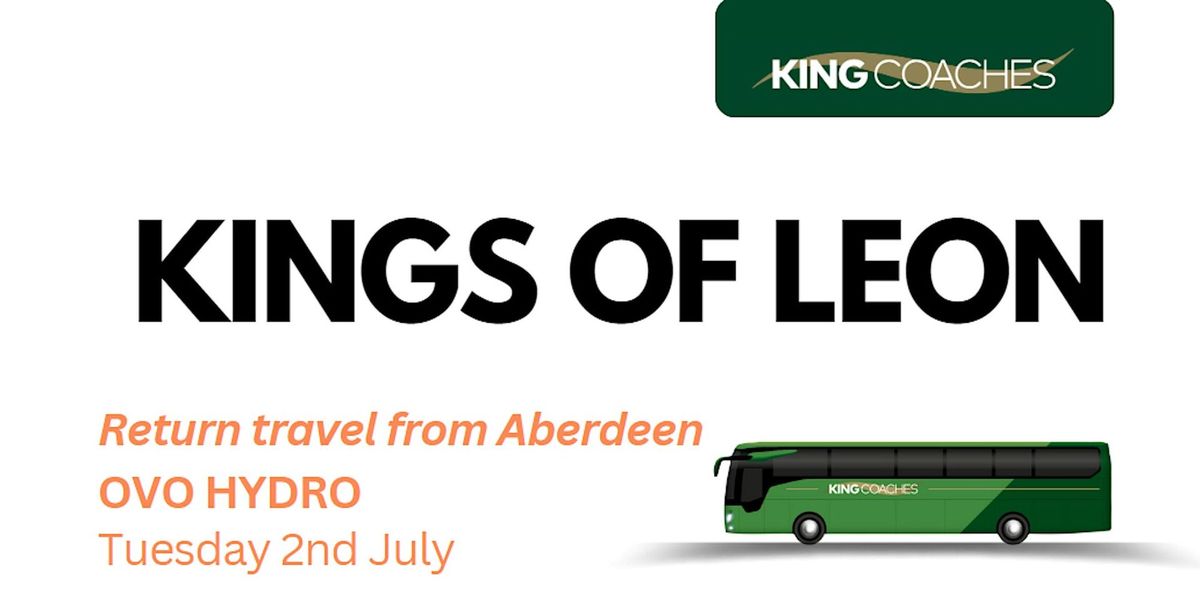 Kings of Leon - Return coach travel from Aberdeen to OVO Hydro 2nd July