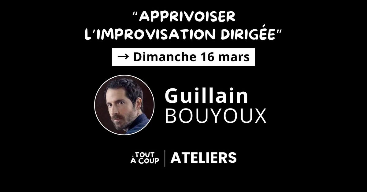 "APPRIVOISER L'IMPROVISATION DIRIG\u00c9E" avec Guillain Bouyoux [Atelier impro] 