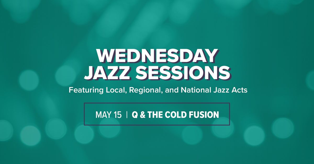 Wednesday Jazz Sessions with Q & The Cold Fusion