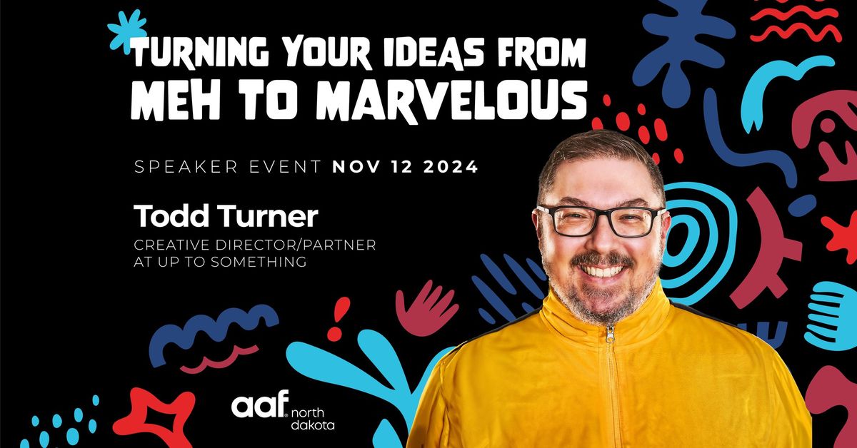 AAF-ND Presents: "Turning Your Ideas from Meh to Marvelous" w\/ Todd Turner