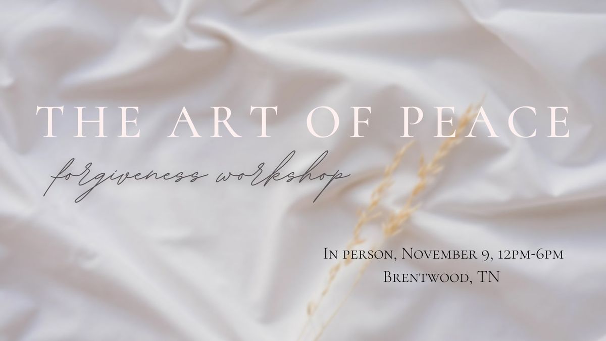 The Art of Peace: Forgiveness Workshop. Learn how to let go of the past and move on. 