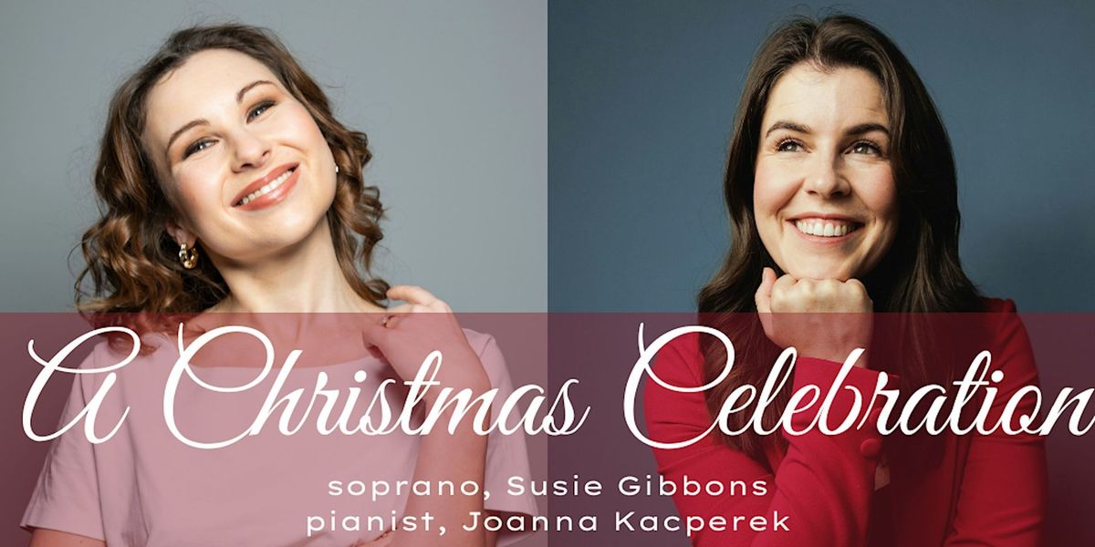 A Christmas Celebration - soprano, Susie Gibbons & pianist, Joanna Kacperek