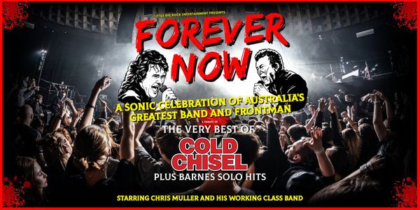 FOREVER NOW-THE COLD CHISEL JIMMY BARNES SHOW. STARRING CHRIS MULLER & HIS WORKING CLASS BAND.