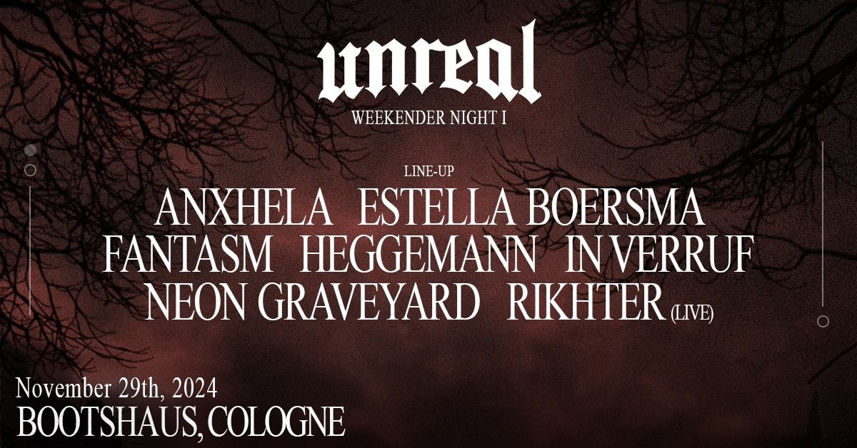 unreal WEEKENDER NIGHT I x Fantasm, Rikhter (live), Anxhela, In Verruf