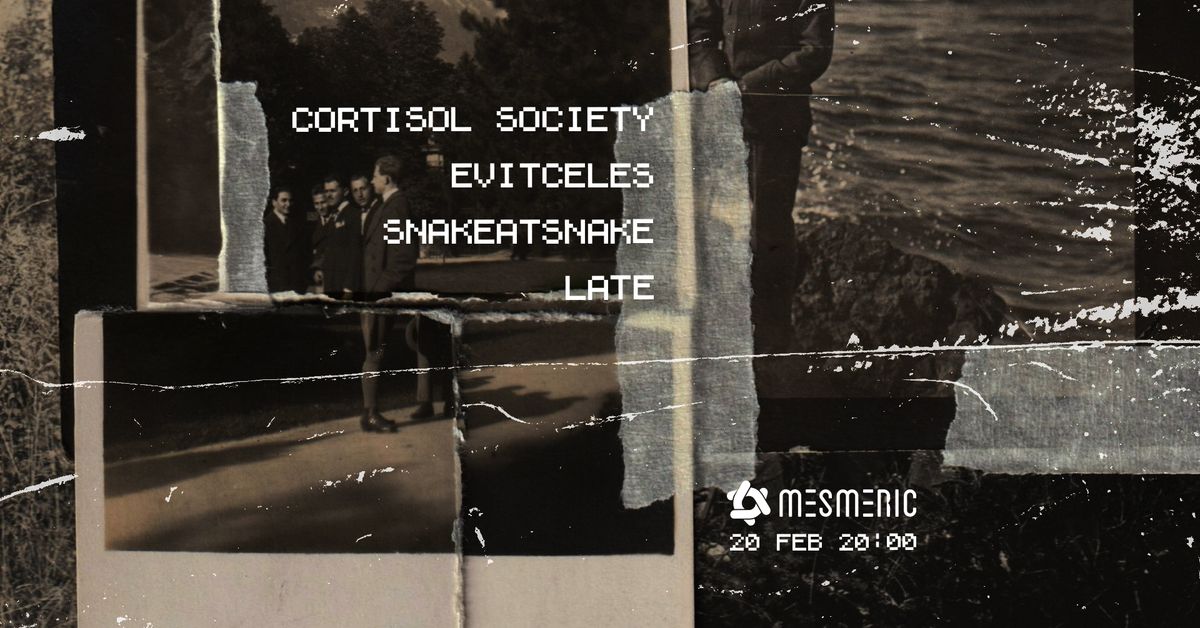 CORTISOL SOCIETY \/ EVITCELES \/ SNAKEATSNAKE \/ LATE @MESMERIC \/ 20FEB 2025