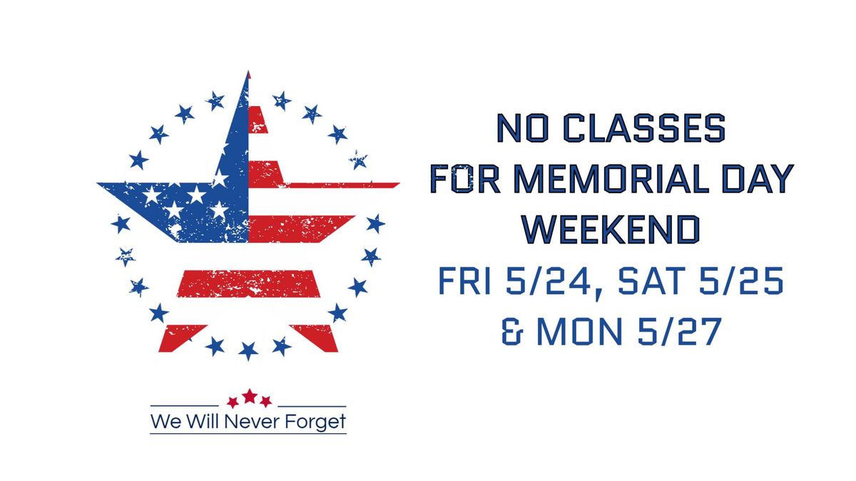 NO CLASSES FOR MEMORIAL DAY WEEKEND