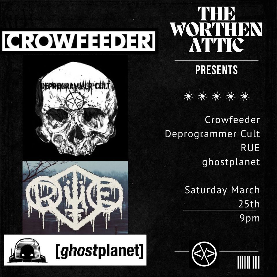 CROWFEEDER, Deprogrammer Cult, RUE and ghostplanet at The Worthen Attic