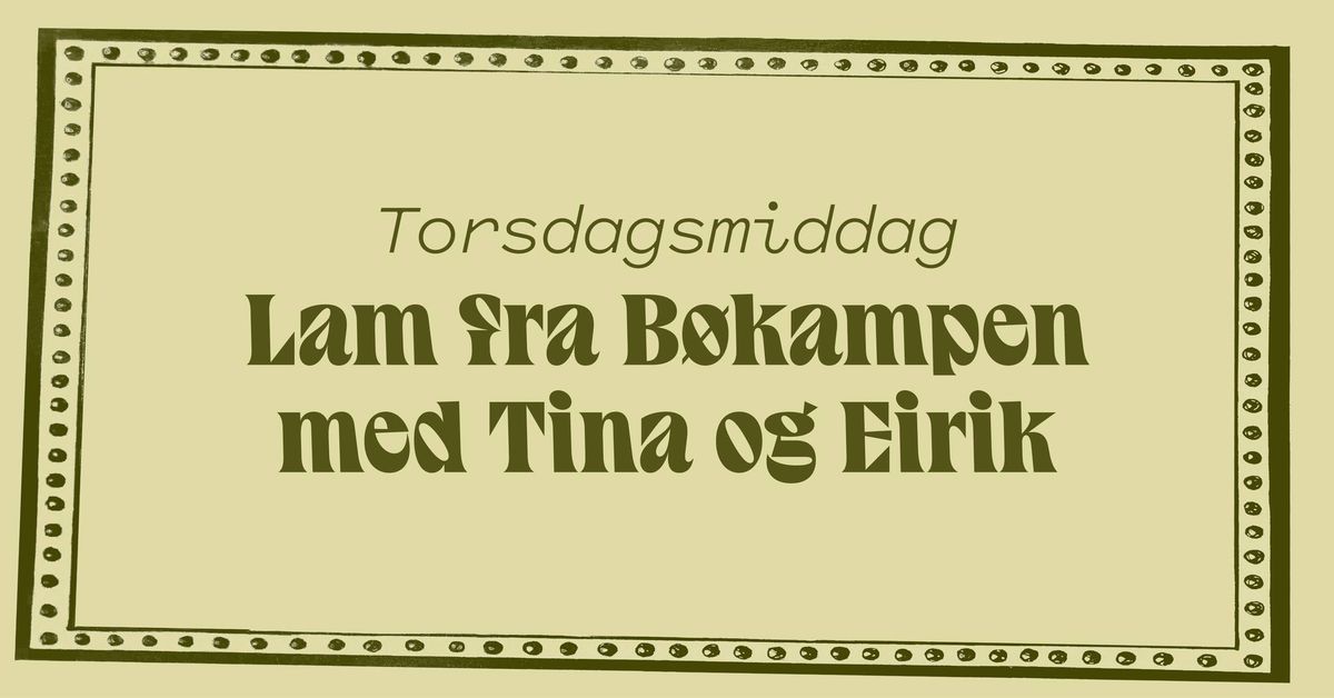 Torsdagsmiddag:  Lam fra B\u00f8kampen med Tina og Eirik