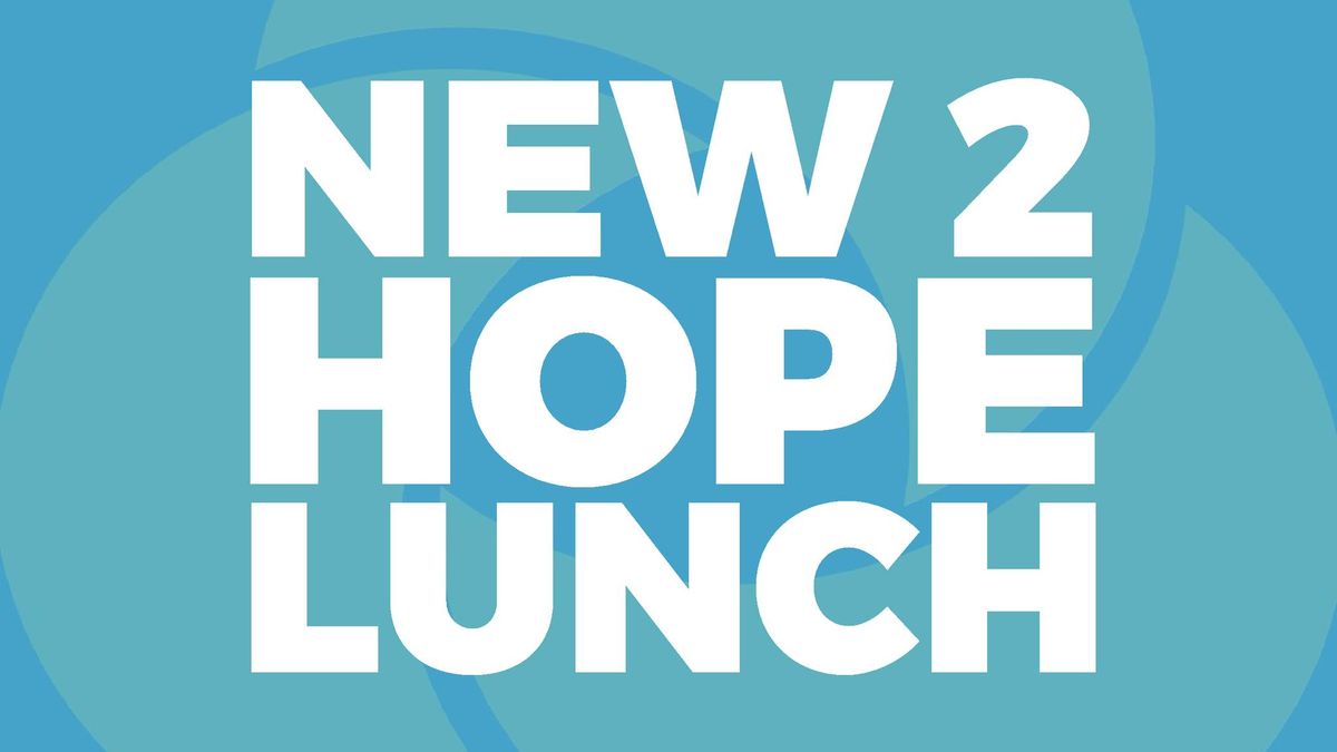 NEW 2 HOPE LUNCH