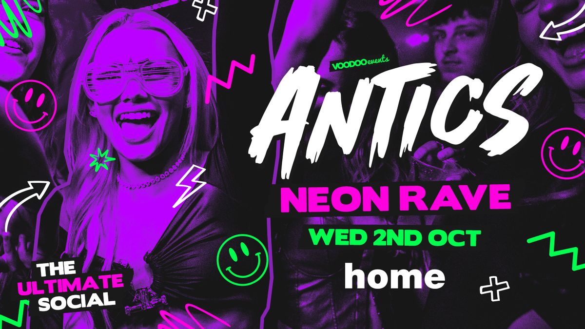 Antics *NEON RAVE* @ THE BRAND NEW SUPER CLUB HOME - Wednesday 2nd October 