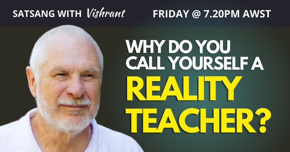 Why Do You Call Yourself a Reality Teacher? \u2013 Meetings in Truth with Vishrant