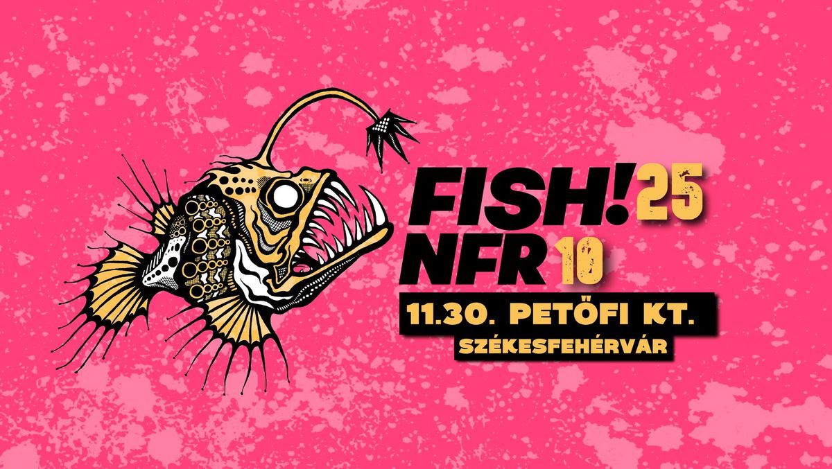 FISH! 25 + NFR 10 \/\/ PET\u0150FI KULT\u00daRTANSZ\u00c9K, SZ\u00c9KESFEH\u00c9RV\u00c1R \/\/11.30.