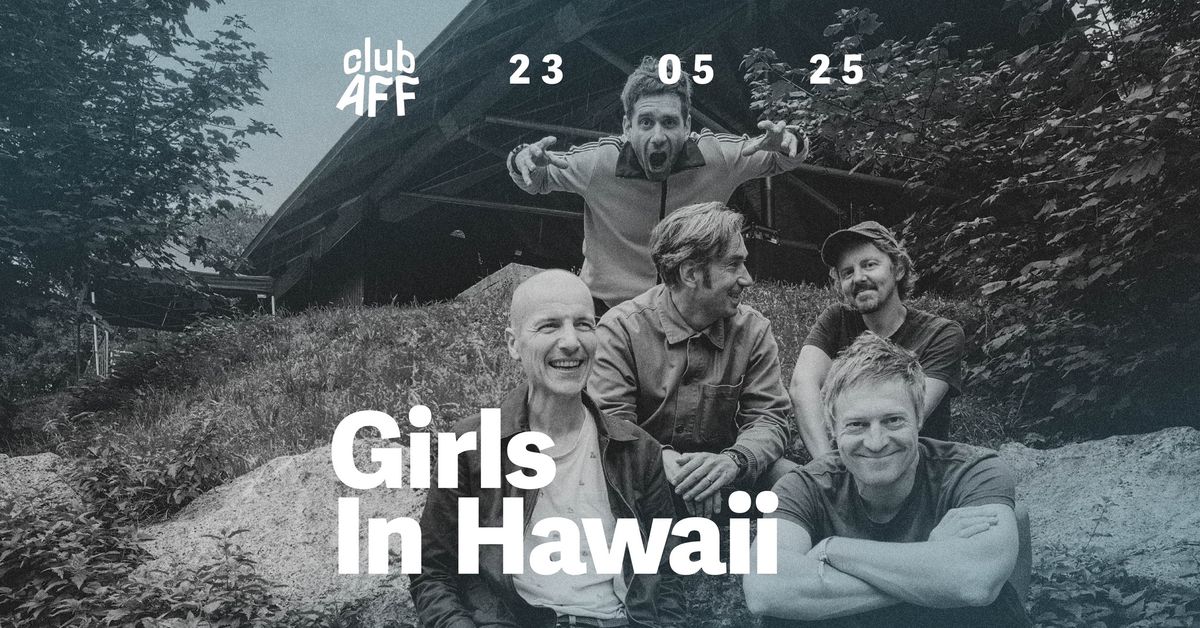 Girls In Hawaii  ~ 23.05.25 ~ Club AFF 