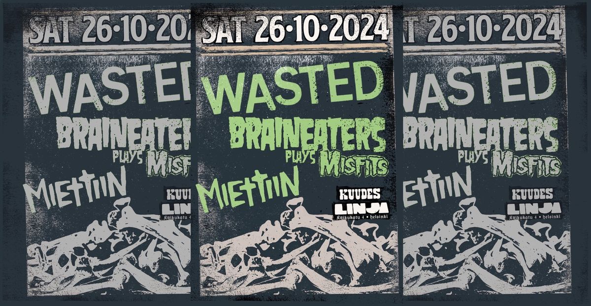 Wasted, Braineaters plays Misfits, Miettiin 6.Linja