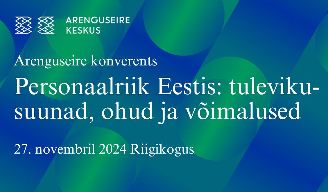 Arenguseire konverents \u201ePersonaalriik Eestis: tulevikusuunad, ohud ja v\u00f5imalused\u201c