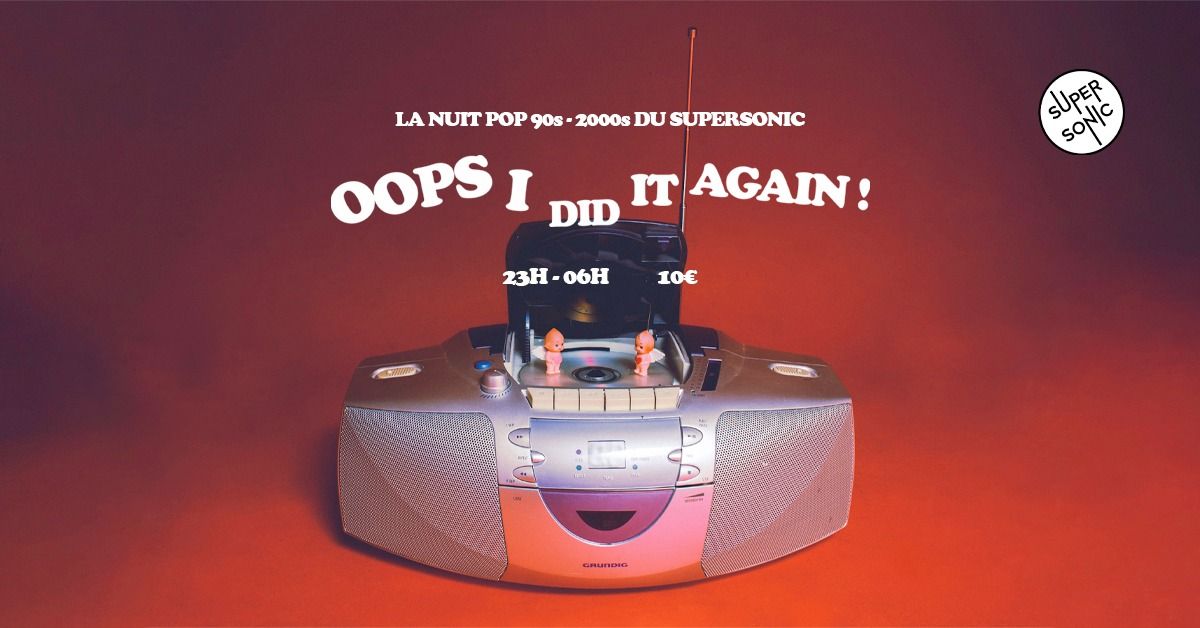 Oops I Did It Again \/ Nuit Pop 90s-00s du Supersonic