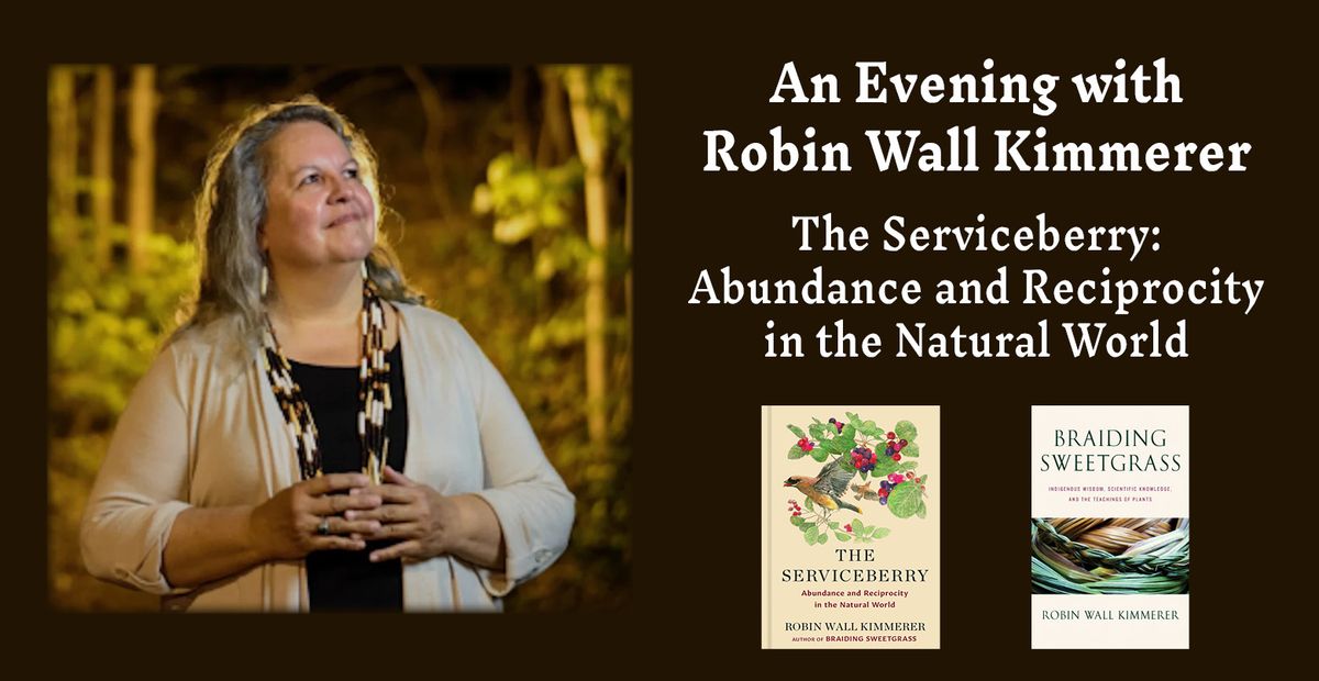 An Evening with Robin Wall Kimmerer The Serviceberry: Abundance and Reciprocity in the Natural World