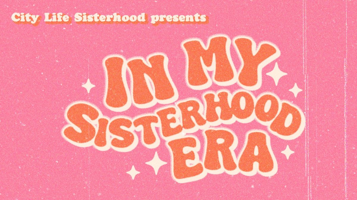 CITY LIFE SISTERHOOD - IN MY SISTERHOOD ERA