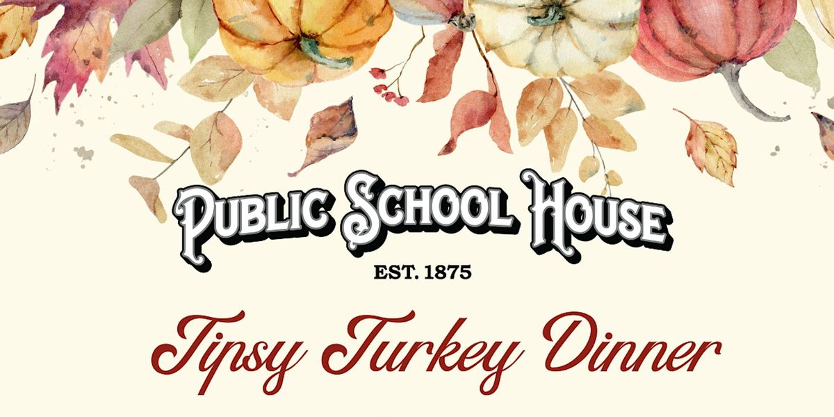 The Public School House Presents: The Tipsy Turkey!!