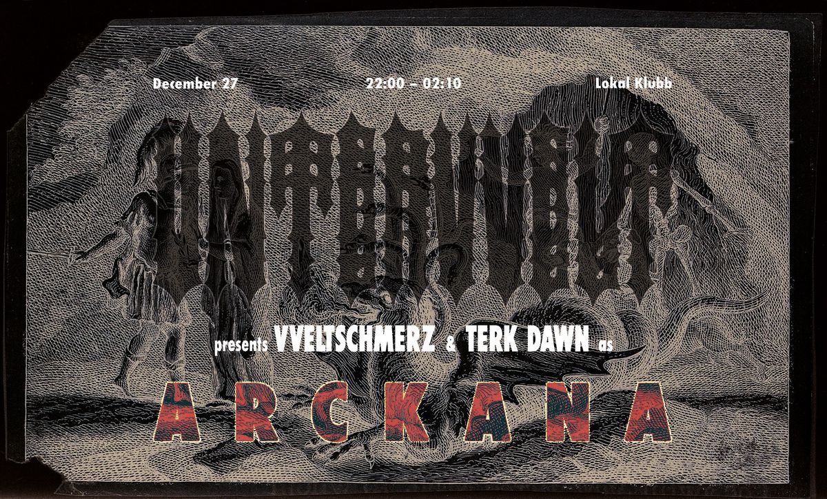 UNTERVVELT presents ARCKANA (VVELTSCHMERZ b2b TERK DAWN) \u2014 Lokal Klubb