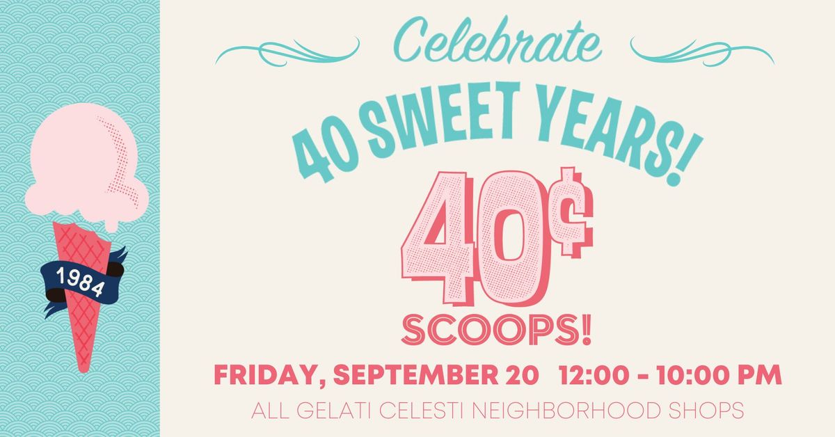 40-CENT SCOOP DAY AT GELATI CELESTI TO CELEBRATE OUR 40TH! 