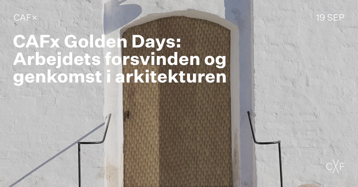 CAFx Golden Days: Arbejdets Forsvinden og Genkomst i Arkitekturen