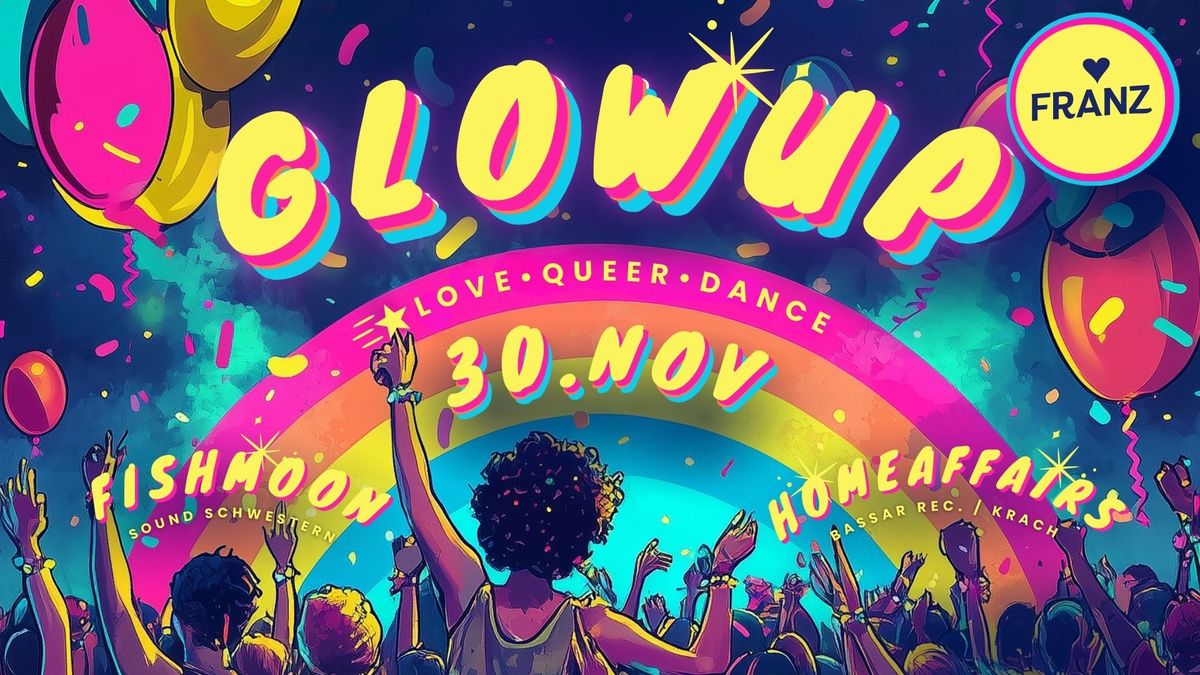 GLOWUP \ud83c\udf08\u2728 LOVE \u2022 QUEER \u2022 DANCE \/\/ DJ FISHMOON & HOMEAFFAIRS \u2022 PARTY IM FRANZ AACHEN