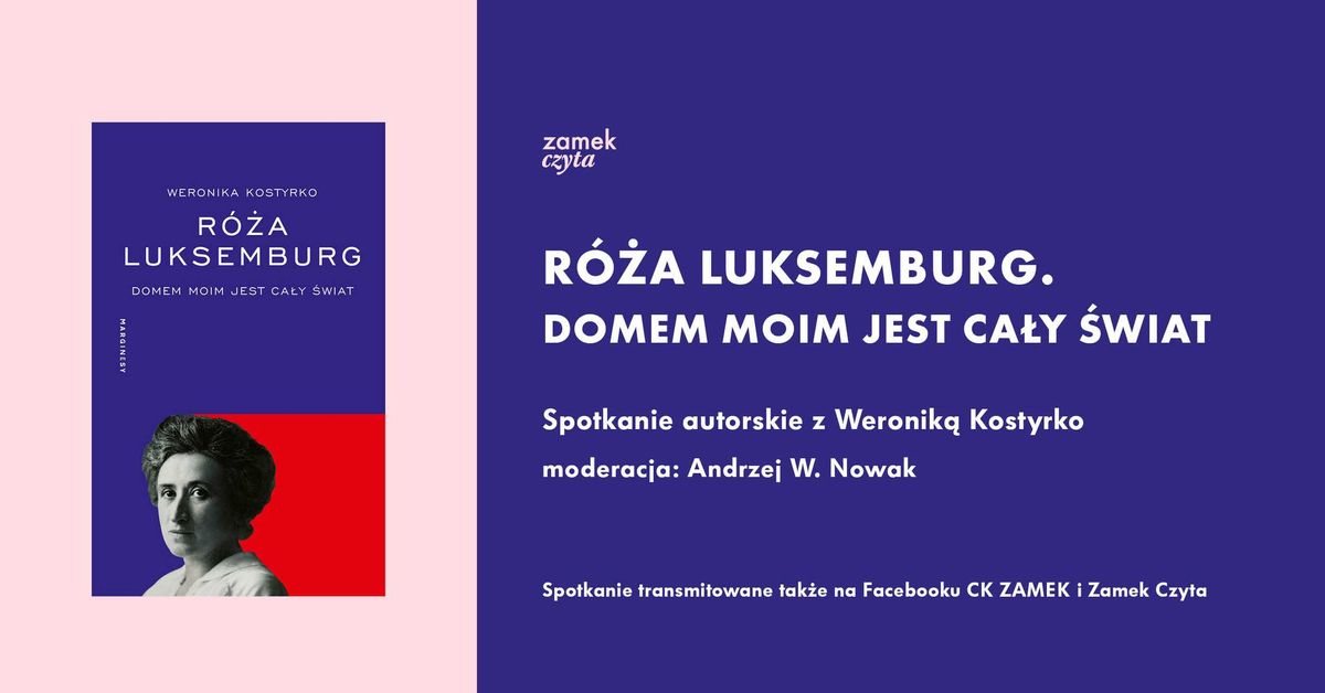 \u201eR\u00d3\u017bA LUKSEMBURG. DOMEM MOIM JEST CA\u0141Y \u015aWIAT\u201d \u2013 spotkanie autorskie z Weronik\u0105 Kostyrko