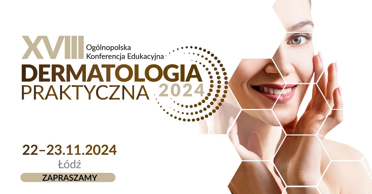 XVIII Og\u00f3lnopolska Konferencja Edukacyjna Dermatologia Praktyczna