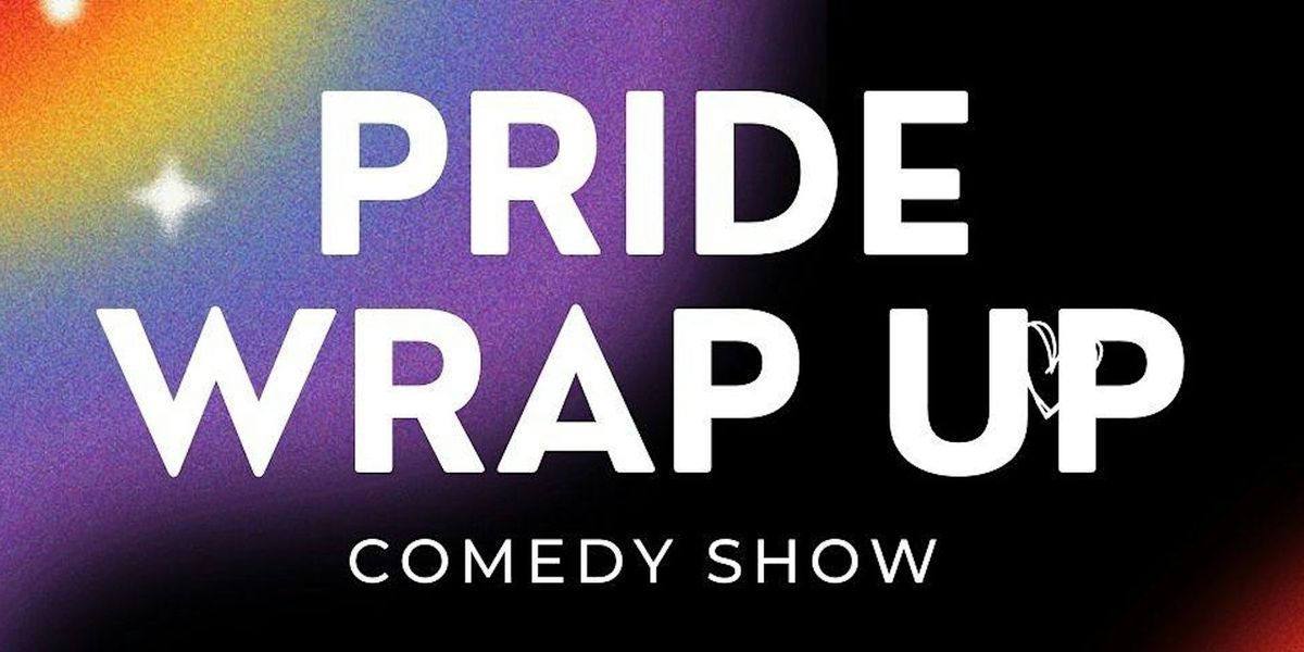 The Pride Wrap-Up Comedy Show