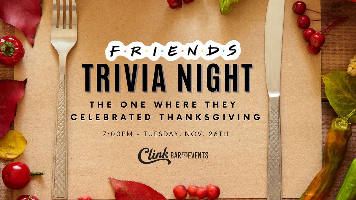 FRIENDS Thanksgiving Trivia at Clink